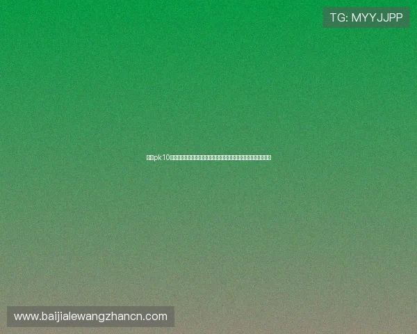 北京pk10开奖结果最新公布,实时更新确保每位玩家第一时间掌握中奖信息 北京pk10开奖结果最新公布,实时更新确保每位玩家第一时间掌握中奖信息